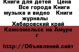 Книги для детей › Цена ­ 100 - Все города Книги, музыка и видео » Книги, журналы   . Хабаровский край,Комсомольск-на-Амуре г.